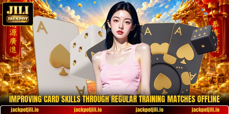 Improving card skills through regular training matches offline