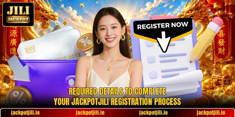 Required details to complete your JACKPOTJILI registration process